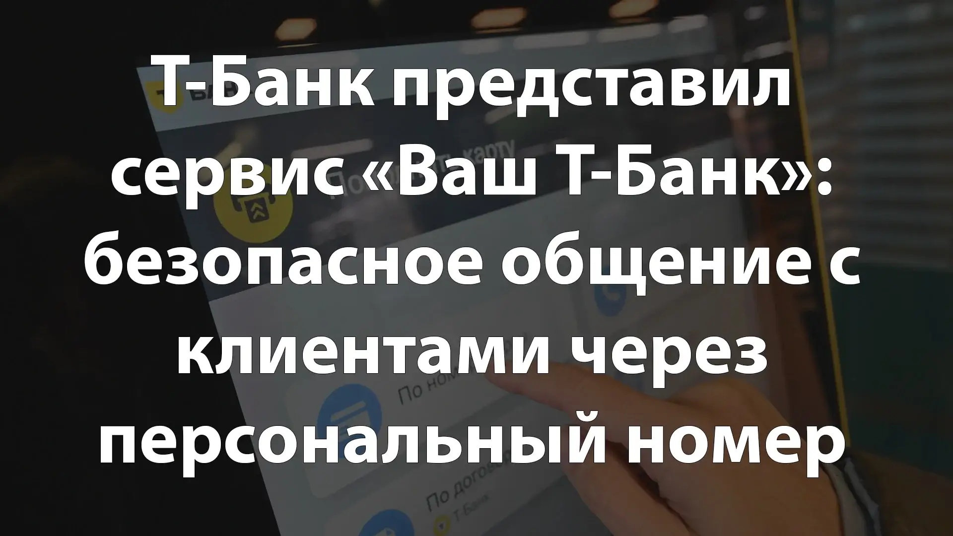 Т-Банк представил сервис «Ваш Т-Банк»: безопасное общение с клиентами через персональный номер с 31 марта 2025 года