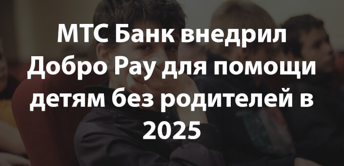 МТС Банк внедрил Добро Pay для помощи детям без родителей в 2025