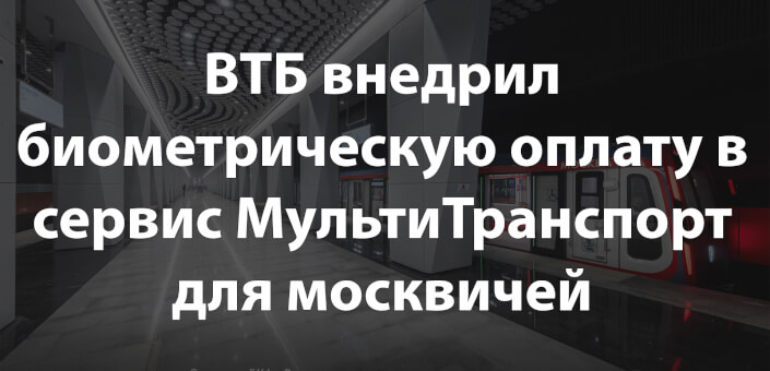 ВТБ внедрил биометрическую оплату в сервис МультиТранспорт для москвичей