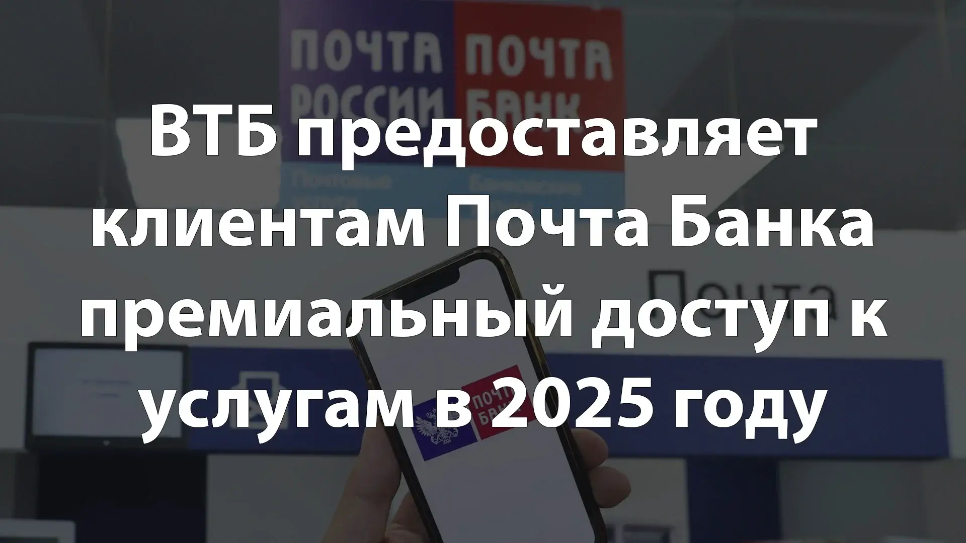 ВТБ предоставляет клиентам Почта Банка премиальный доступ к услугам в 2025 году