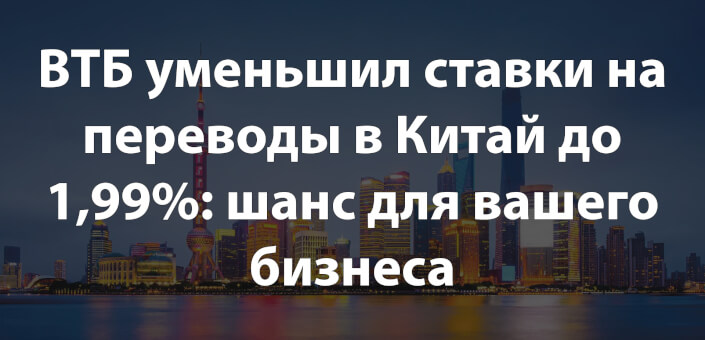 ВТБ уменьшил ставки на переводы в Китай до 1,99%: шанс для вашего бизнеса