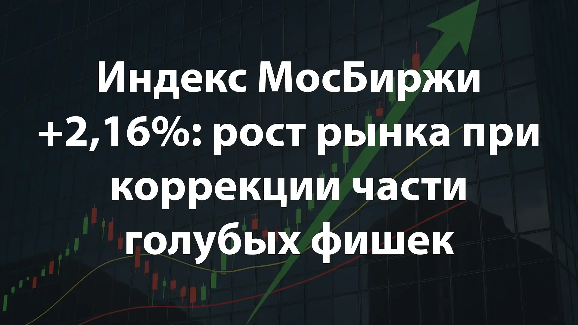 Индекс МосБиржи +2,16%: рост рынка при коррекции части голубых фишек