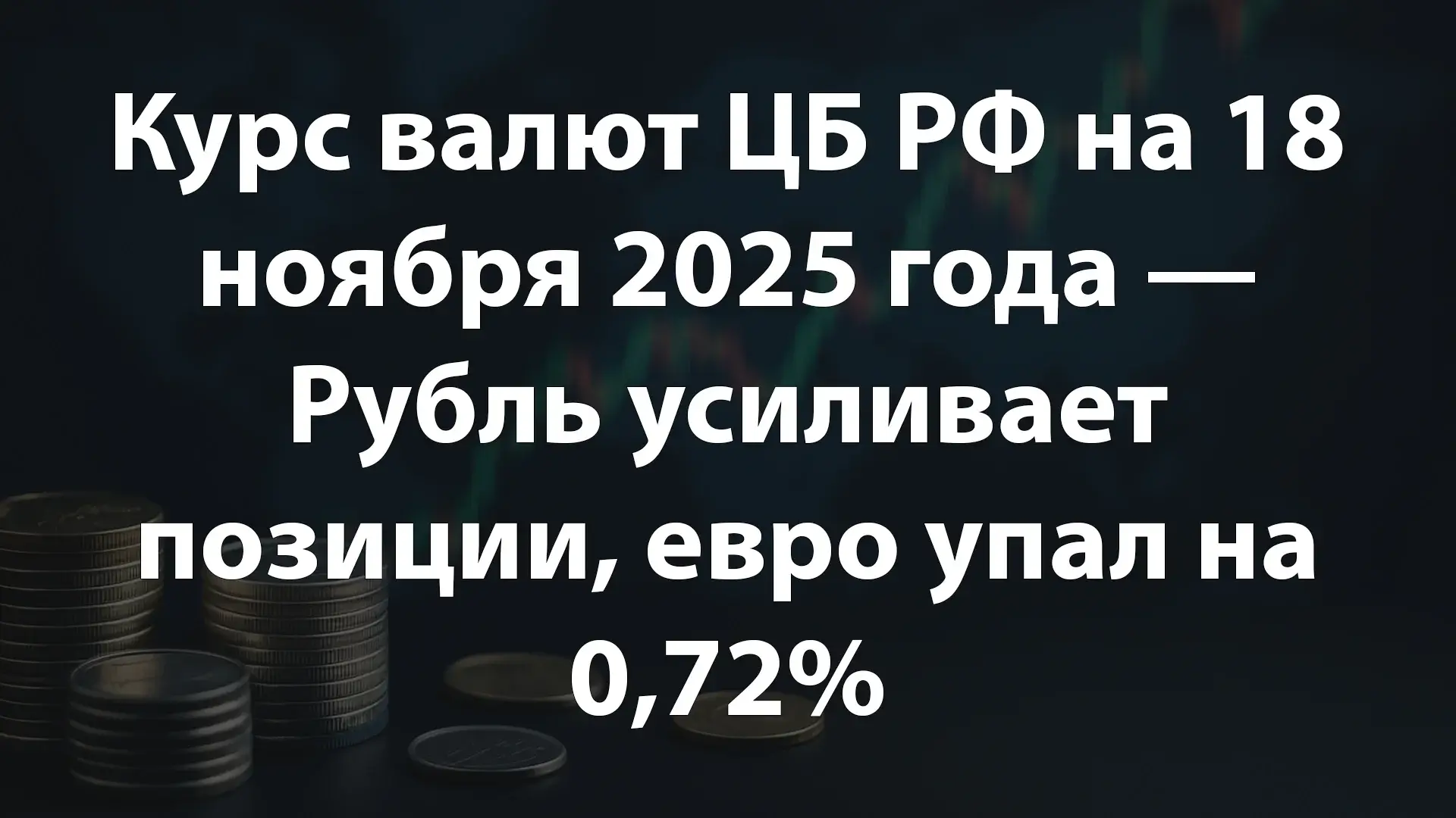 Курс валют ЦБ РФ на 18 ноября 2025 года — Рубль усиливает позиции, евро упал на 0,72%