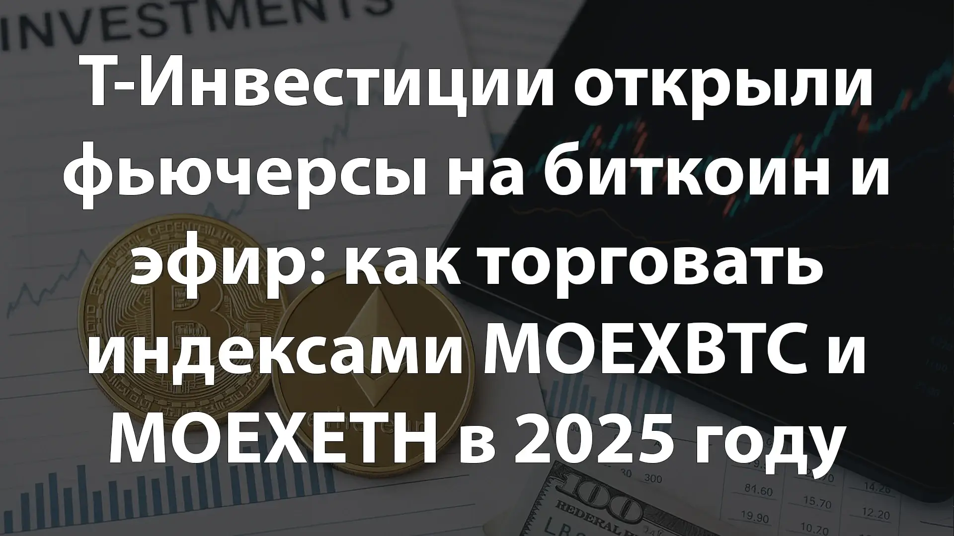 Т-Инвестиции открыли фьючерсы на биткоин и эфир: как торговать индексами MOEXBTC и MOEXETH в 2025 году
